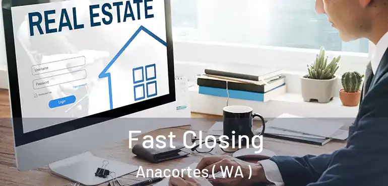  Fast Closing Anacortes ( WA )