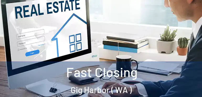  Fast Closing Gig Harbor ( WA )