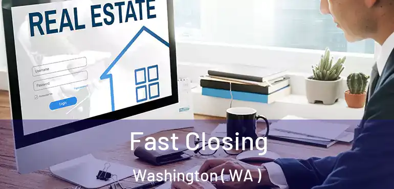  Fast Closing Washington ( WA )