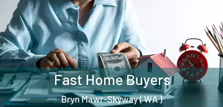  Fast Home Buyers Bryn Mawr-Skyway ( WA )