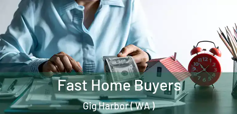  Fast Home Buyers Gig Harbor ( WA )