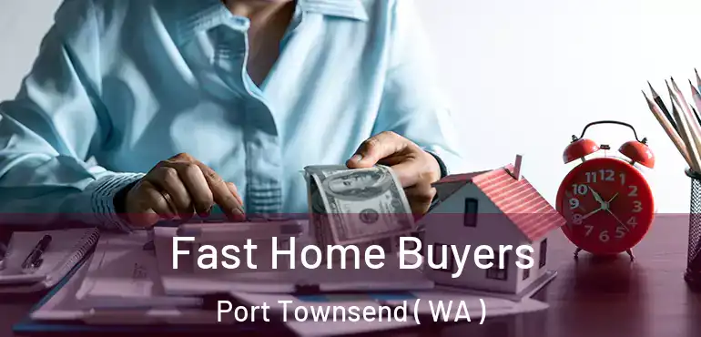  Fast Home Buyers Port Townsend ( WA )