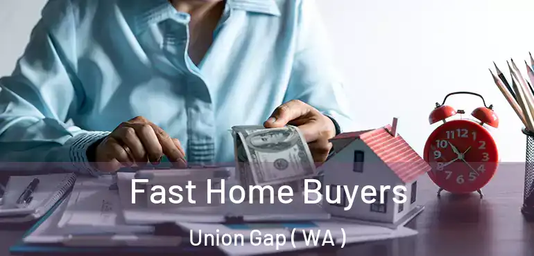  Fast Home Buyers Union Gap ( WA )