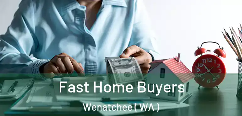  Fast Home Buyers Wenatchee ( WA )