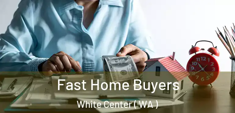  Fast Home Buyers White Center ( WA )