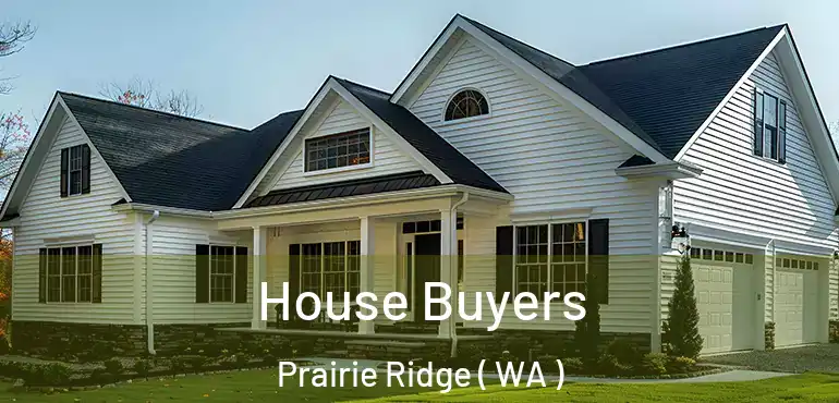  House Buyers Prairie Ridge ( WA )