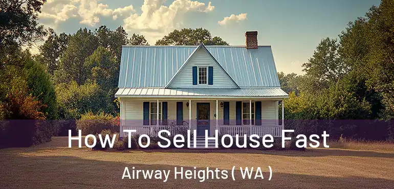  How To Sell House Fast Airway Heights ( WA )