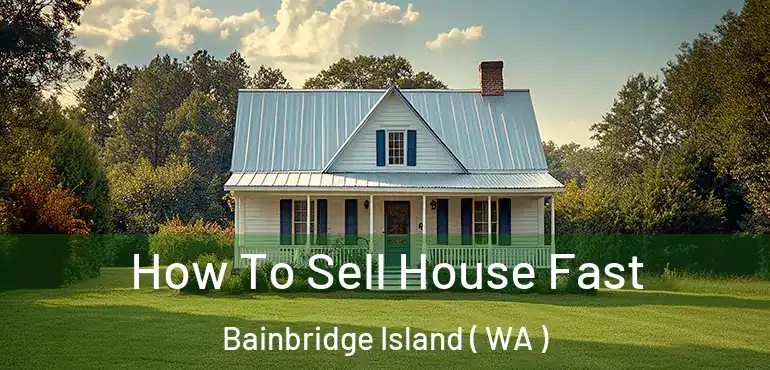  How To Sell House Fast Bainbridge Island ( WA )