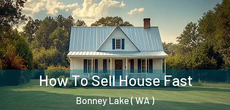  How To Sell House Fast Bonney Lake ( WA )