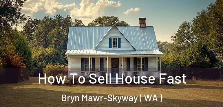  How To Sell House Fast Bryn Mawr-Skyway ( WA )