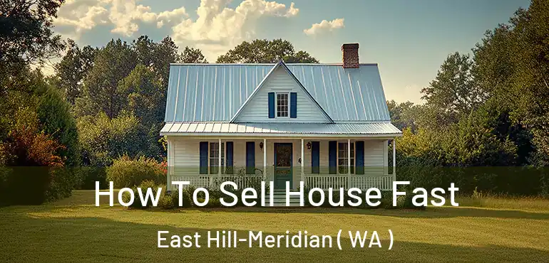  How To Sell House Fast East Hill-Meridian ( WA )