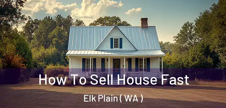 How To Sell House Fast Elk Plain ( WA )