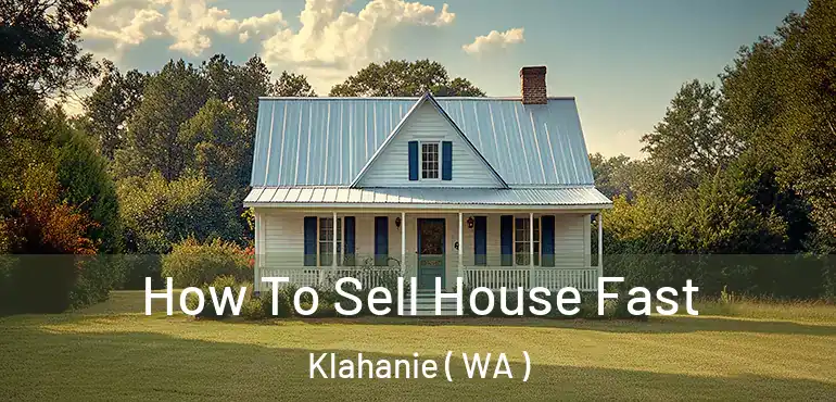  How To Sell House Fast Klahanie ( WA )