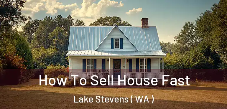  How To Sell House Fast Lake Stevens ( WA )