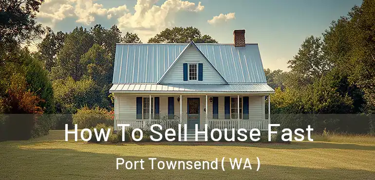  How To Sell House Fast Port Townsend ( WA )