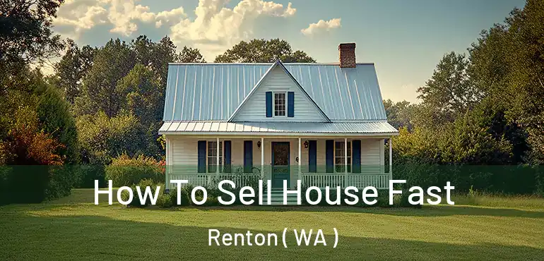  How To Sell House Fast Renton ( WA )