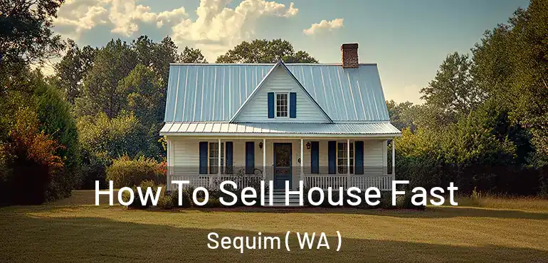  How To Sell House Fast Sequim ( WA )