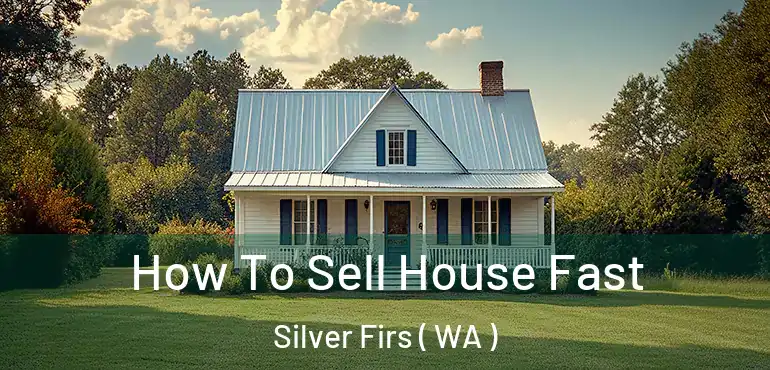  How To Sell House Fast Silver Firs ( WA )
