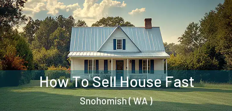  How To Sell House Fast Snohomish ( WA )