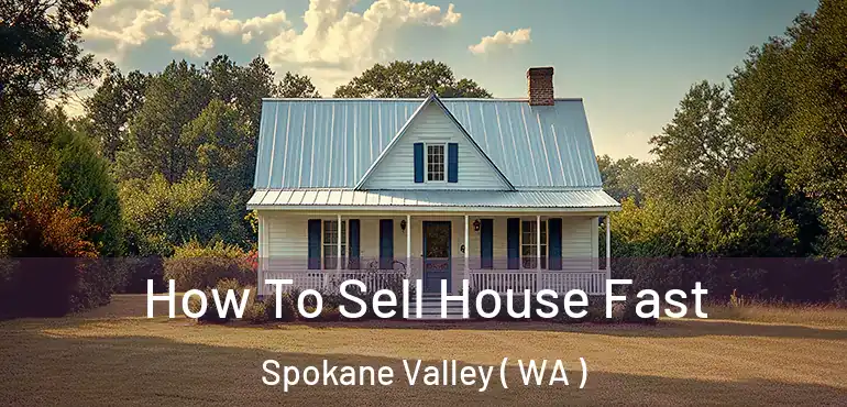  How To Sell House Fast Spokane Valley ( WA )