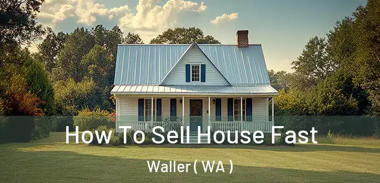  How To Sell House Fast Waller ( WA )