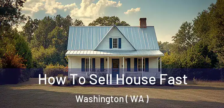  How To Sell House Fast Washington ( WA )