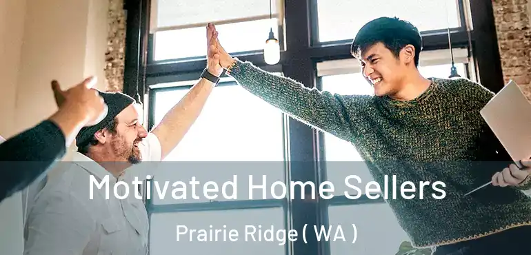  Motivated Home Sellers Prairie Ridge ( WA )