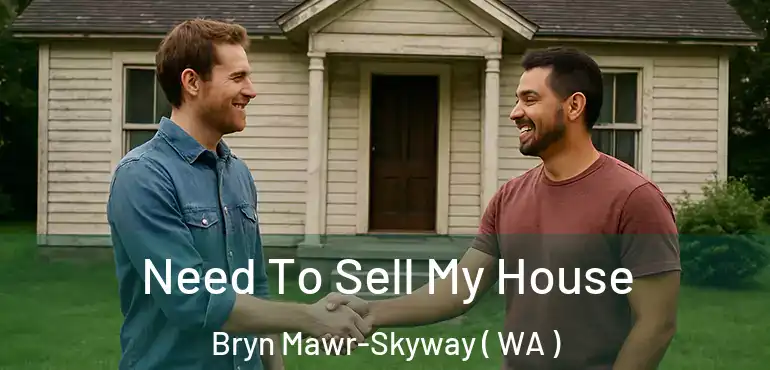  Need To Sell My House Bryn Mawr-Skyway ( WA )