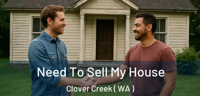  Need To Sell My House Clover Creek ( WA )