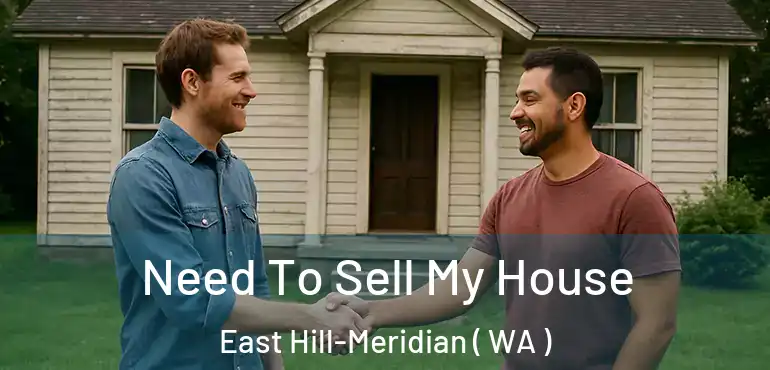  Need To Sell My House East Hill-Meridian ( WA )