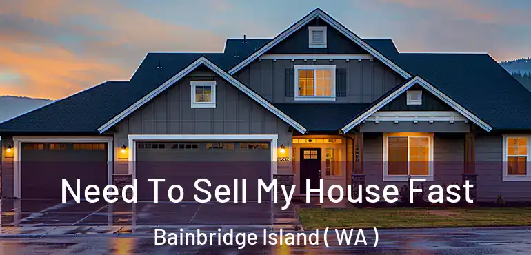  Need To Sell My House Fast Bainbridge Island ( WA )