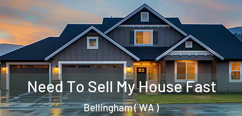  Need To Sell My House Fast Bellingham ( WA )