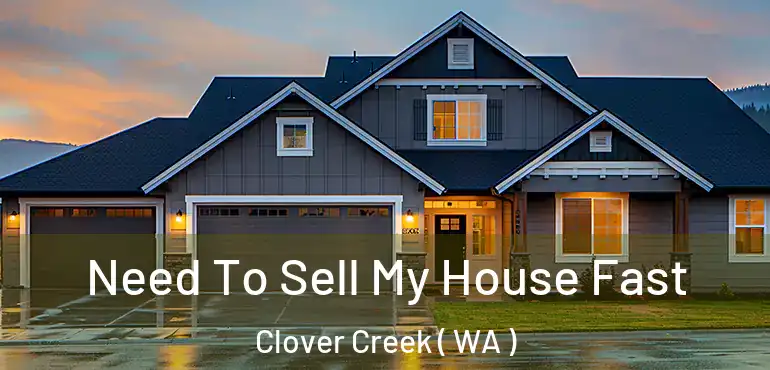  Need To Sell My House Fast Clover Creek ( WA )