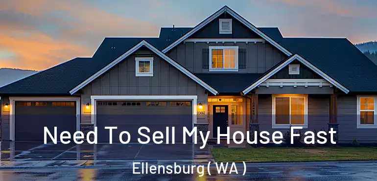  Need To Sell My House Fast Ellensburg ( WA )
