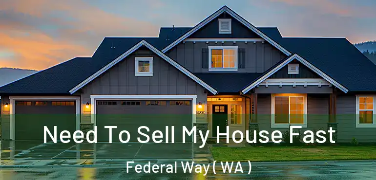 Need To Sell My House Fast Federal Way ( WA )