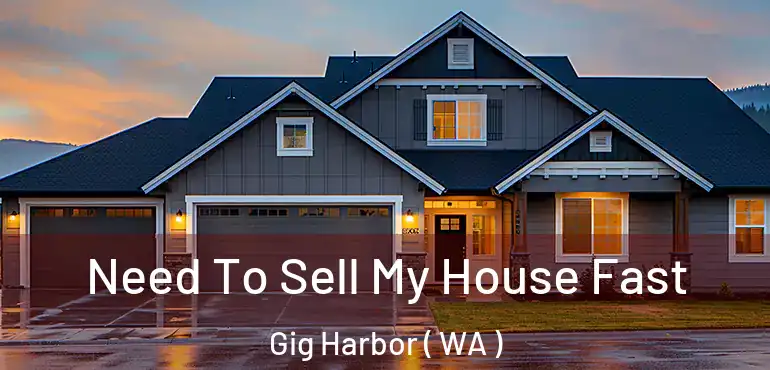  Need To Sell My House Fast Gig Harbor ( WA )