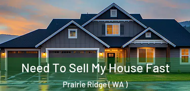  Need To Sell My House Fast Prairie Ridge ( WA )