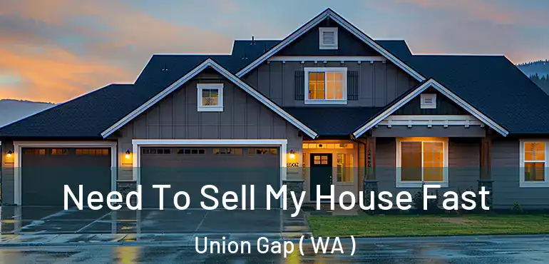  Need To Sell My House Fast Union Gap ( WA )