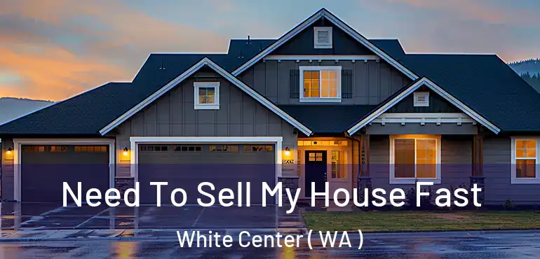  Need To Sell My House Fast White Center ( WA )