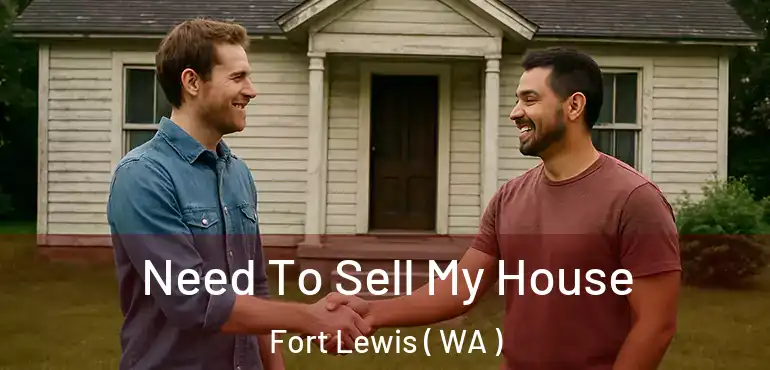  Need To Sell My House Fort Lewis ( WA )