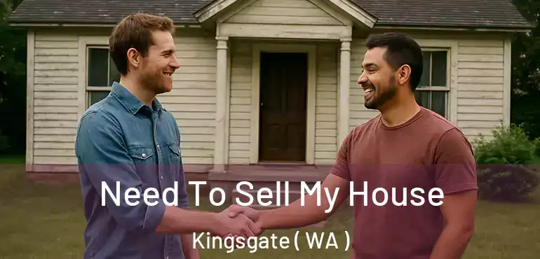  Need To Sell My House Kingsgate ( WA )