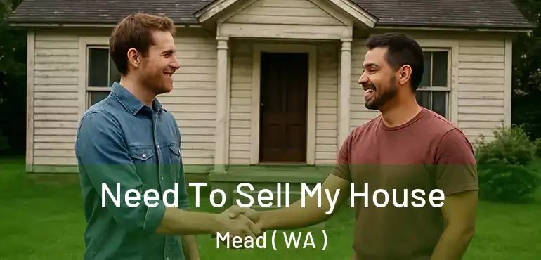  Need To Sell My House Mead ( WA )