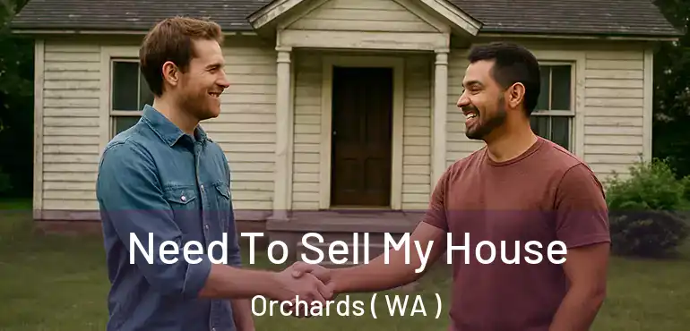  Need To Sell My House Orchards ( WA )