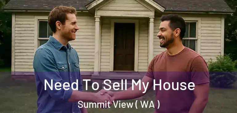  Need To Sell My House Summit View ( WA )