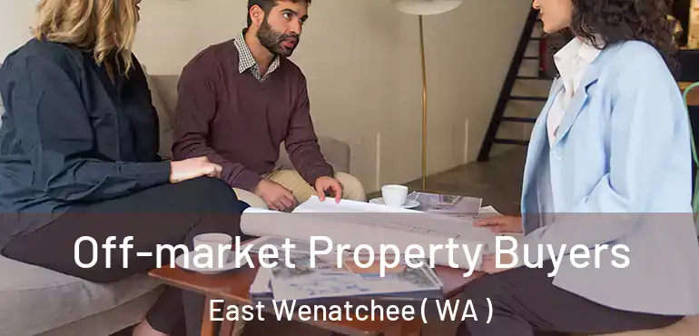  Off-market Property Buyers East Wenatchee ( WA )