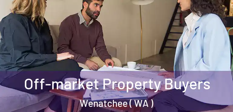  Off-market Property Buyers Wenatchee ( WA )