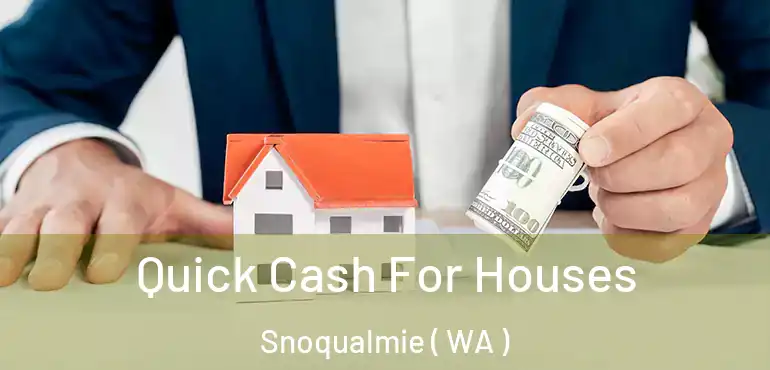  Quick Cash For Houses Snoqualmie ( WA )