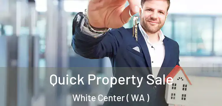  Quick Property Sale White Center ( WA )