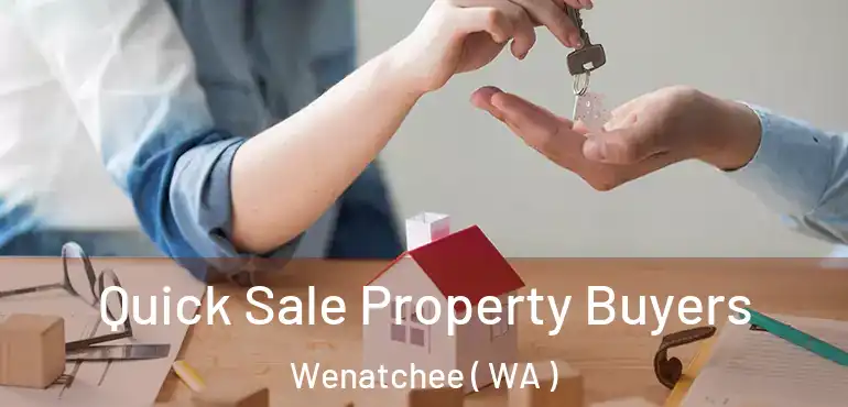  Quick Sale Property Buyers Wenatchee ( WA )