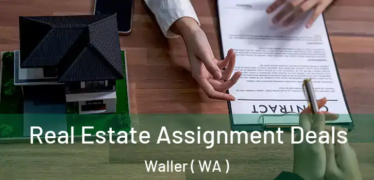  Real Estate Assignment Deals Waller ( WA )